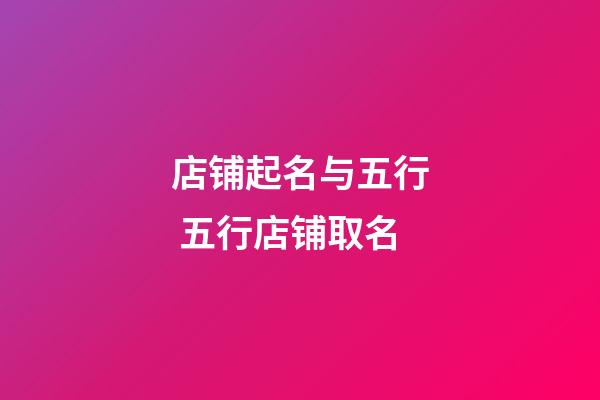 店铺起名与五行 五行店铺取名-第1张-店铺起名-玄机派